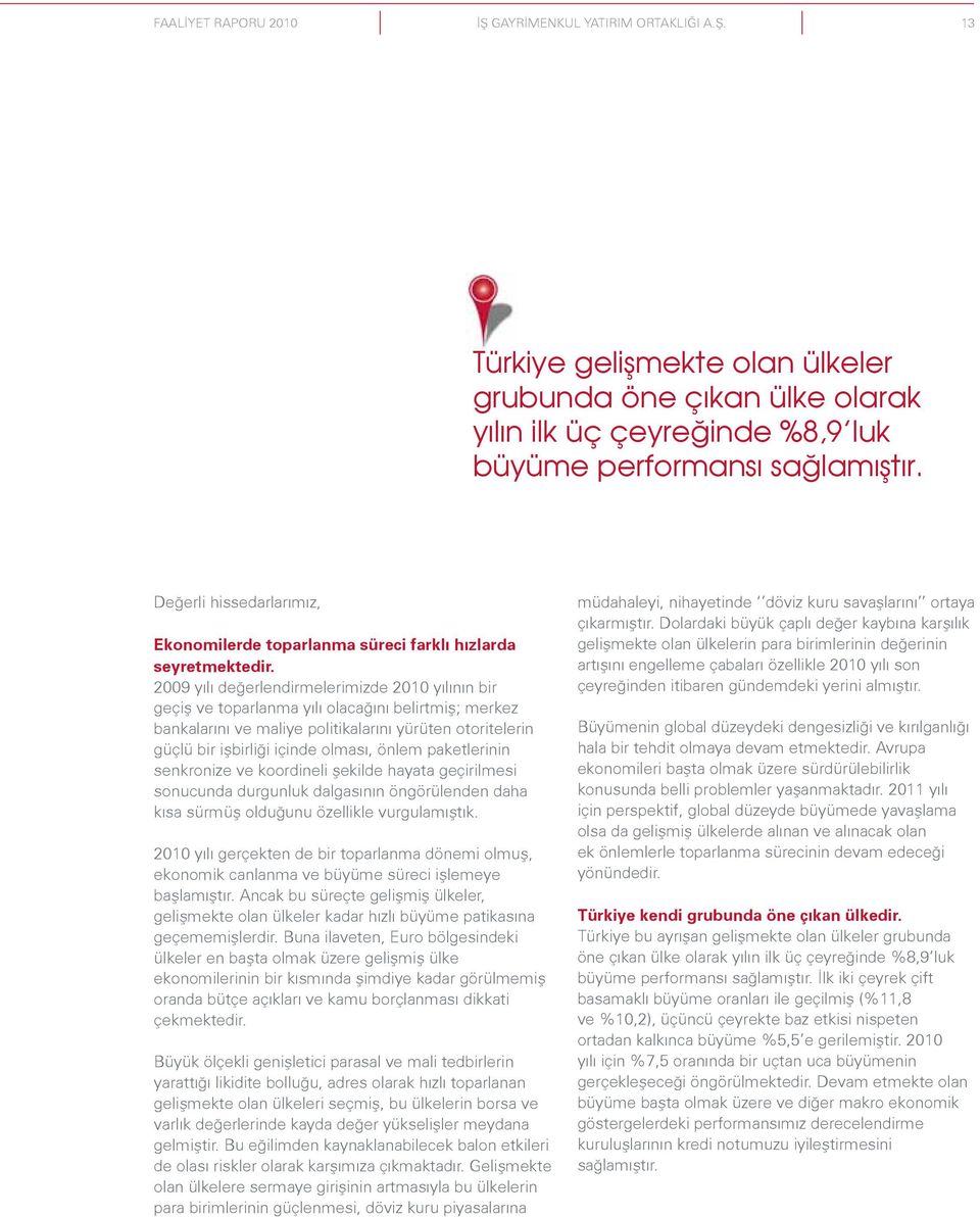 2009 yılı değerlendirmelerimizde 2010 yılının bir geçiş ve toparlanma yılı olacağını belirtmiş; merkez bankalarını ve maliye politikalarını yürüten otoritelerin güçlü bir işbirliği içinde olması,