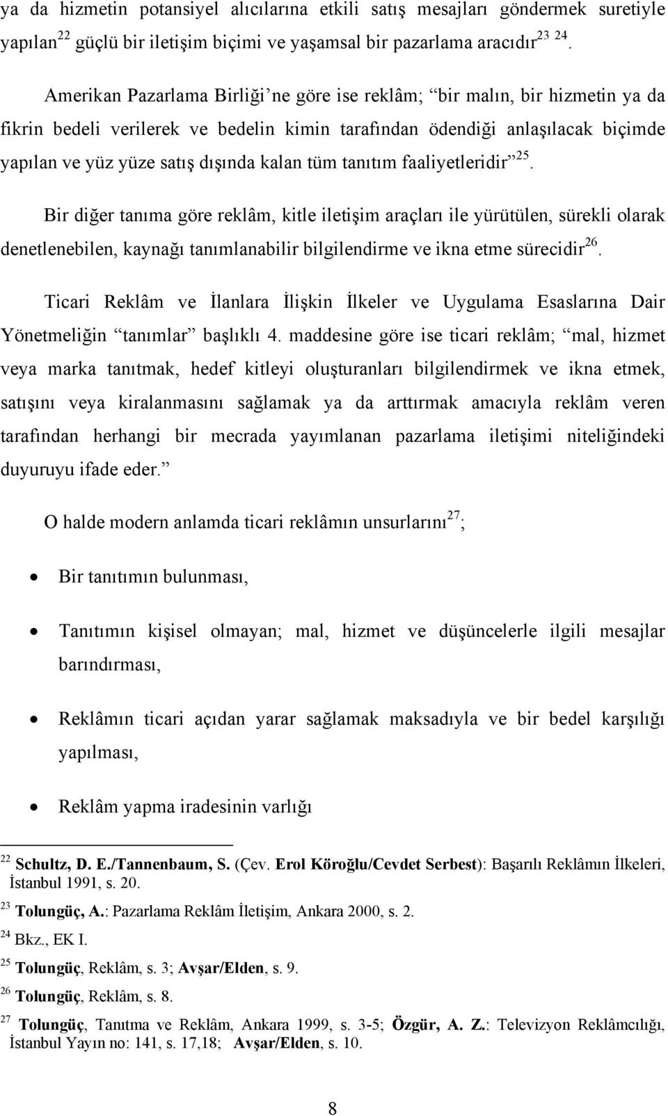 tüm tanıtım faaliyetleridir 25. Bir diğer tanıma göre reklâm, kitle iletişim araçları ile yürütülen, sürekli olarak denetlenebilen, kaynağı tanımlanabilir bilgilendirme ve ikna etme sürecidir 26.