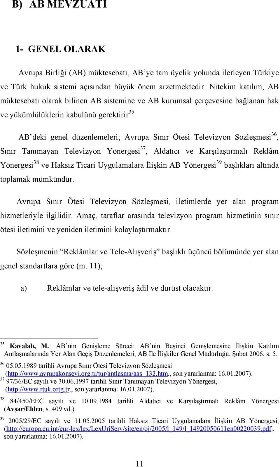 AB deki genel düzenlemeleri; Avrupa Sınır Ötesi Televizyon Sözleşmesi 36, Sınır Tanımayan Televizyon Yönergesi 37, Aldatıcı ve Karşılaştırmalı Reklâm Yönergesi 38 ve Haksız Ticari Uygulamalara