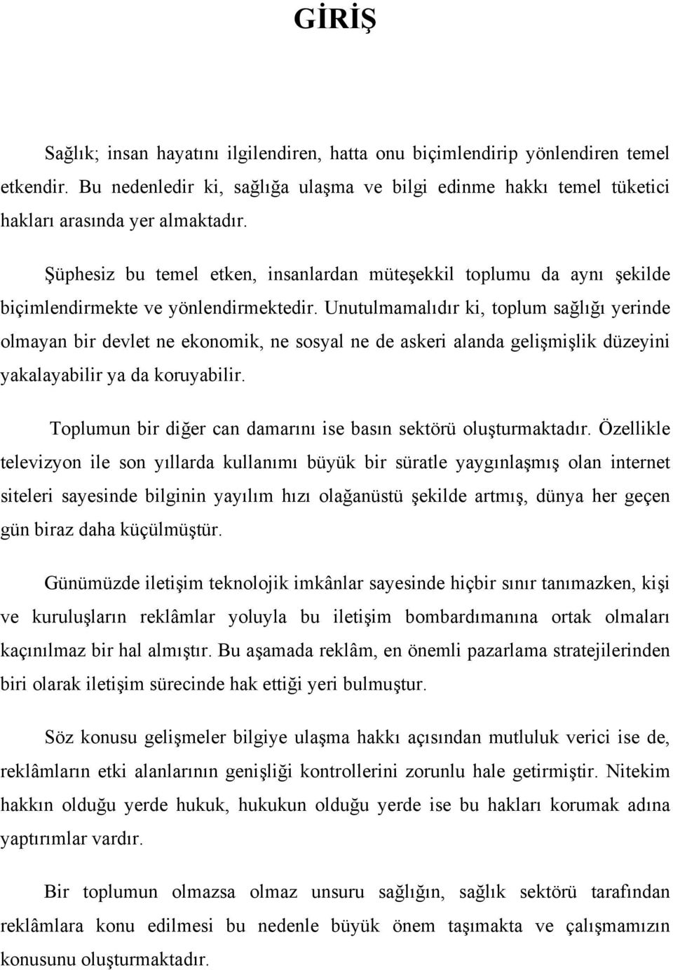 Unutulmamalıdır ki, toplum sağlığı yerinde olmayan bir devlet ne ekonomik, ne sosyal ne de askeri alanda gelişmişlik düzeyini yakalayabilir ya da koruyabilir.