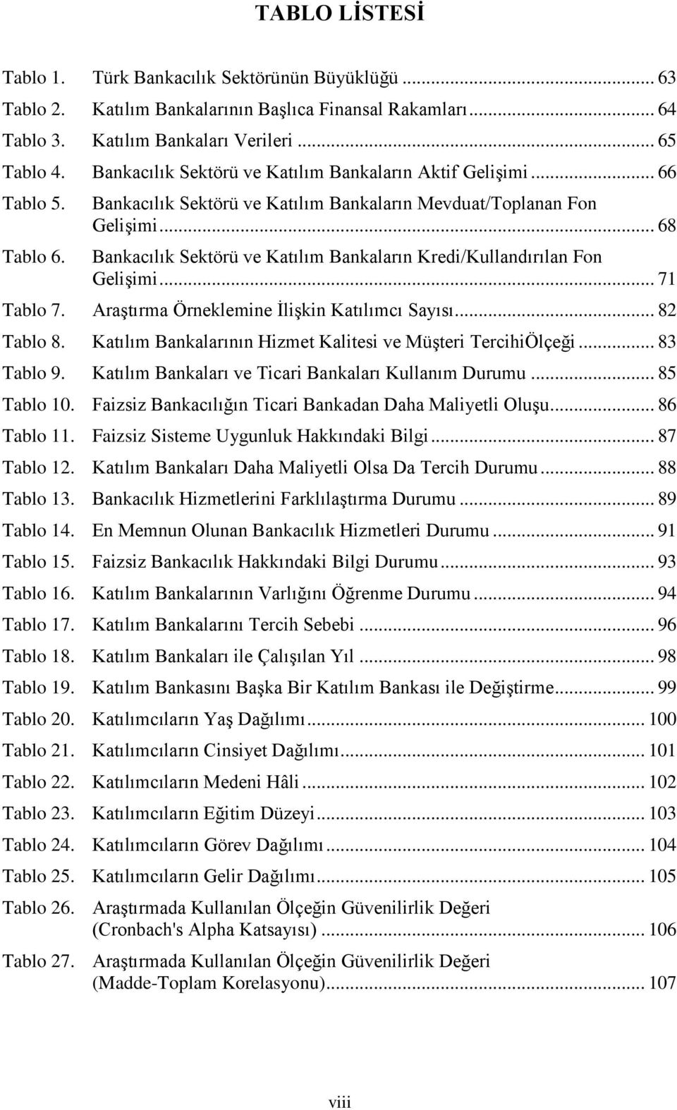 .. 68 Bankacılık Sektörü ve Katılım Bankaların Kredi/Kullandırılan Fon GeliĢimi... 71 Tablo 7. AraĢtırma Örneklemine ĠliĢkin Katılımcı Sayısı... 82 Tablo 8.