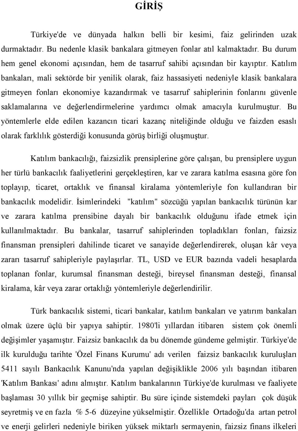 Katılım bankaları, mali sektörde bir yenilik olarak, faiz hassasiyeti nedeniyle klasik bankalara gitmeyen fonları ekonomiye kazandırmak ve tasarruf sahiplerinin fonlarını güvenle saklamalarına ve