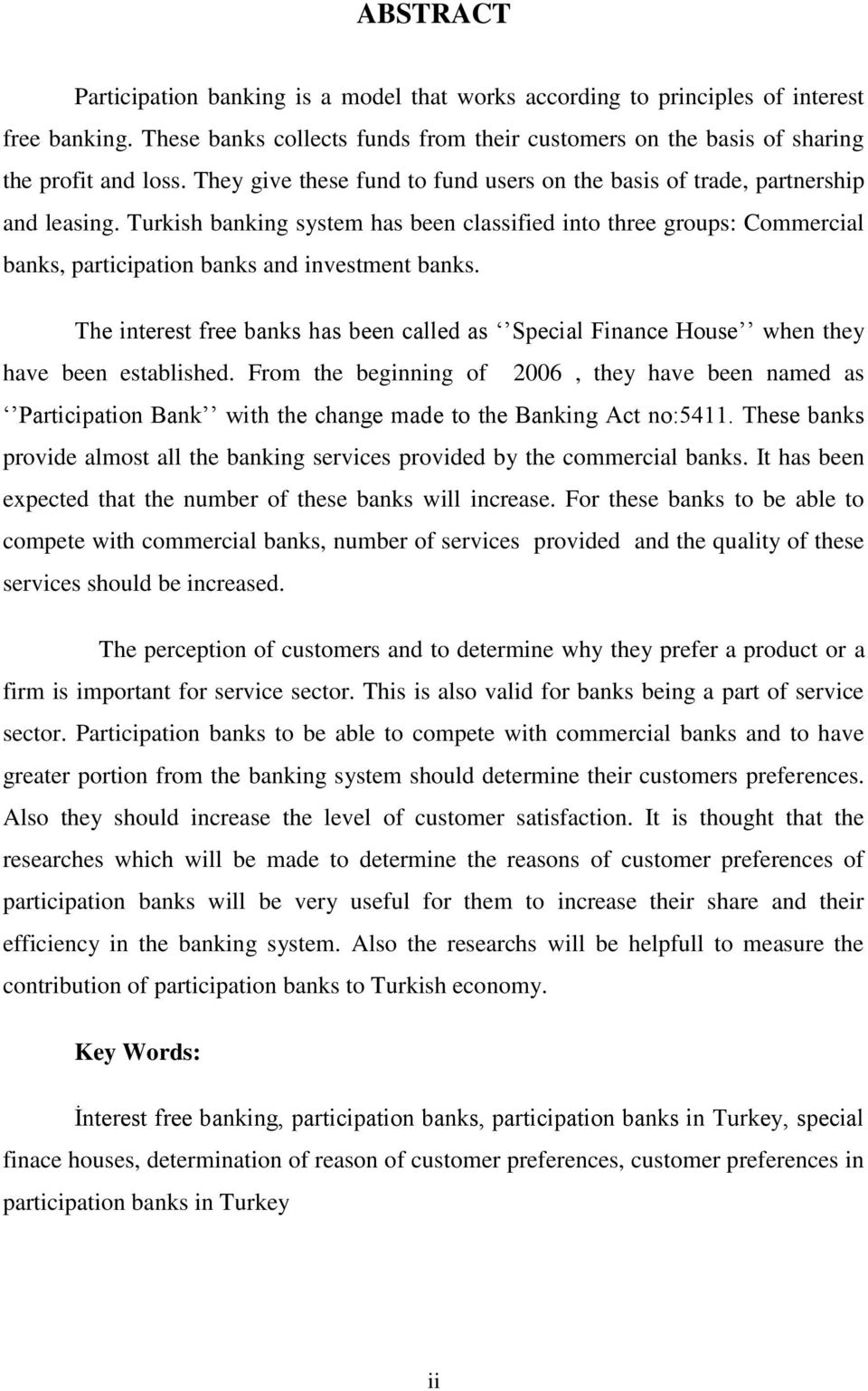 Turkish banking system has been classified into three groups: Commercial banks, participation banks and investment banks.