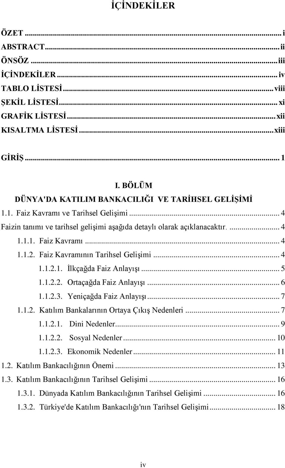 Faiz Kavramının Tarihsel GeliĢimi... 4 1.1.2.1. Ġlkçağda Faiz AnlayıĢı... 5 1.1.2.2. Ortaçağda Faiz AnlayıĢı... 6 1.1.2.3. Yeniçağda Faiz AnlayıĢı... 7 1.1.2. Katılım Bankalarının Ortaya ÇıkıĢ Nedenleri.