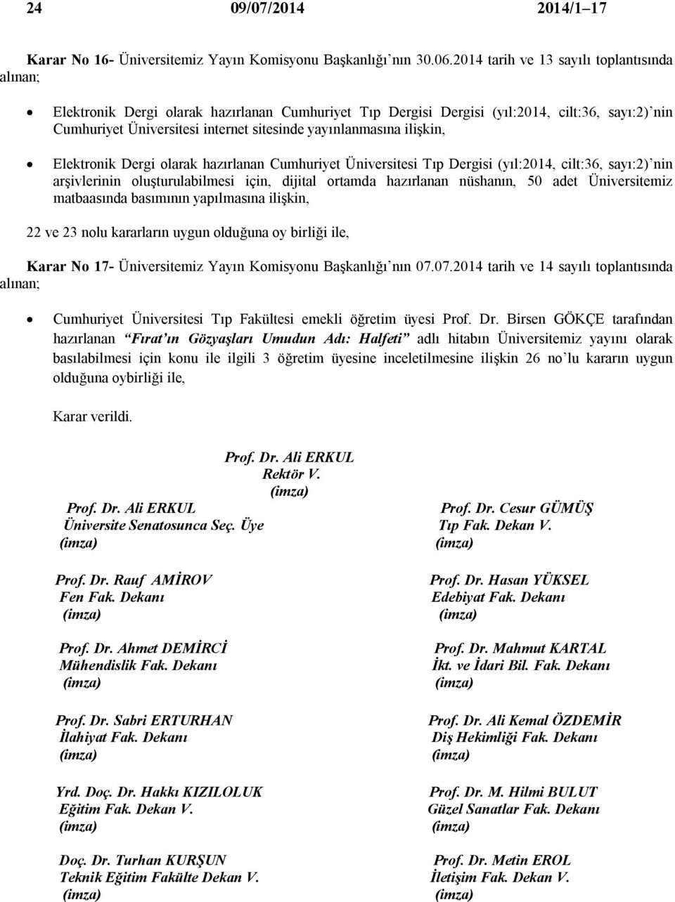 yayınlanmasına ilişkin, Elektronik Dergi olarak hazırlanan Cumhuriyet Üniversitesi Tıp Dergisi (yıl:2014, cilt:36, sayı:2) nin arşivlerinin oluşturulabilmesi için, dijital ortamda hazırlanan