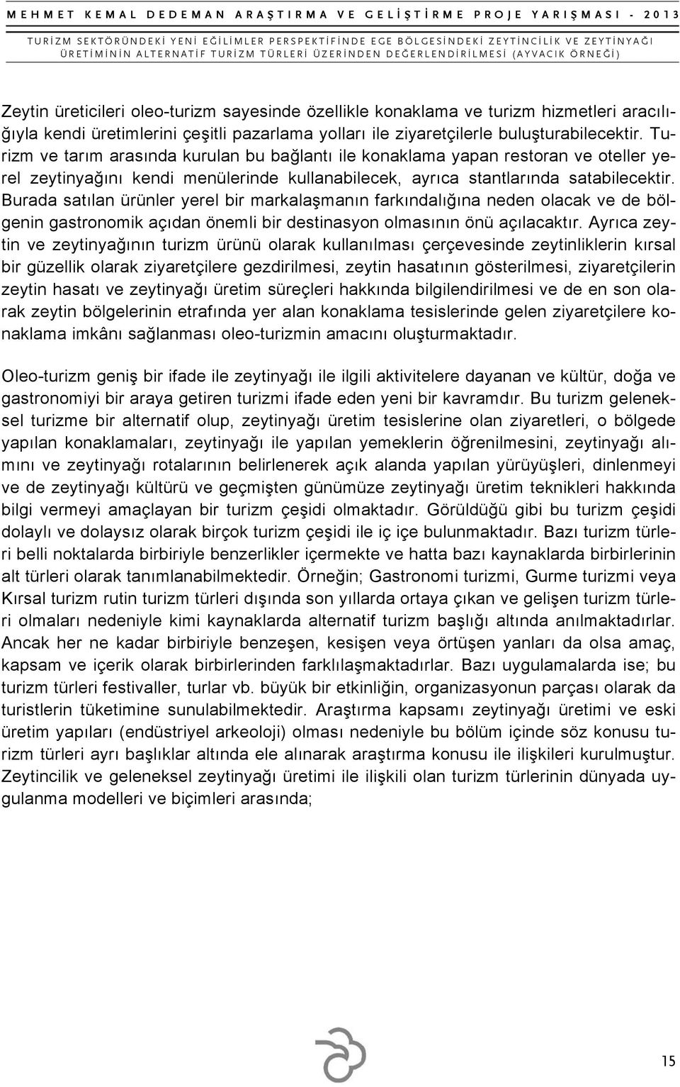 Burada satılan ürünler yerel bir markalaşmanın farkındalığına neden olacak ve de bölgenin gastronomik açıdan önemli bir destinasyon olmasının önü açılacaktır.