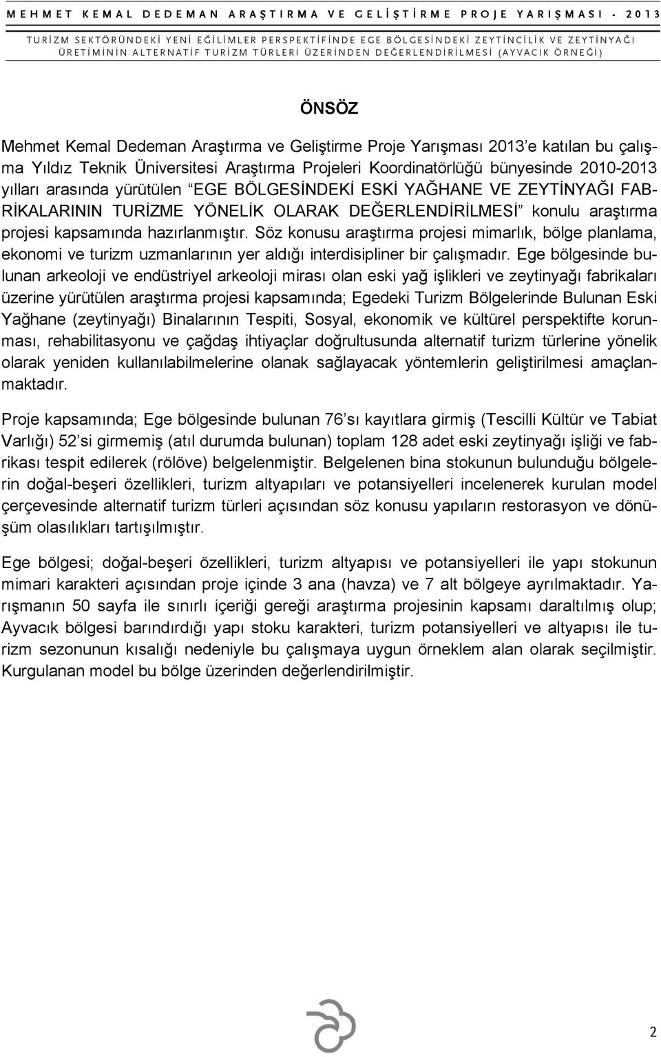 Söz konusu araştırma projesi mimarlık, bölge planlama, ekonomi ve turizm uzmanlarının yer aldığı interdisipliner bir çalışmadır.