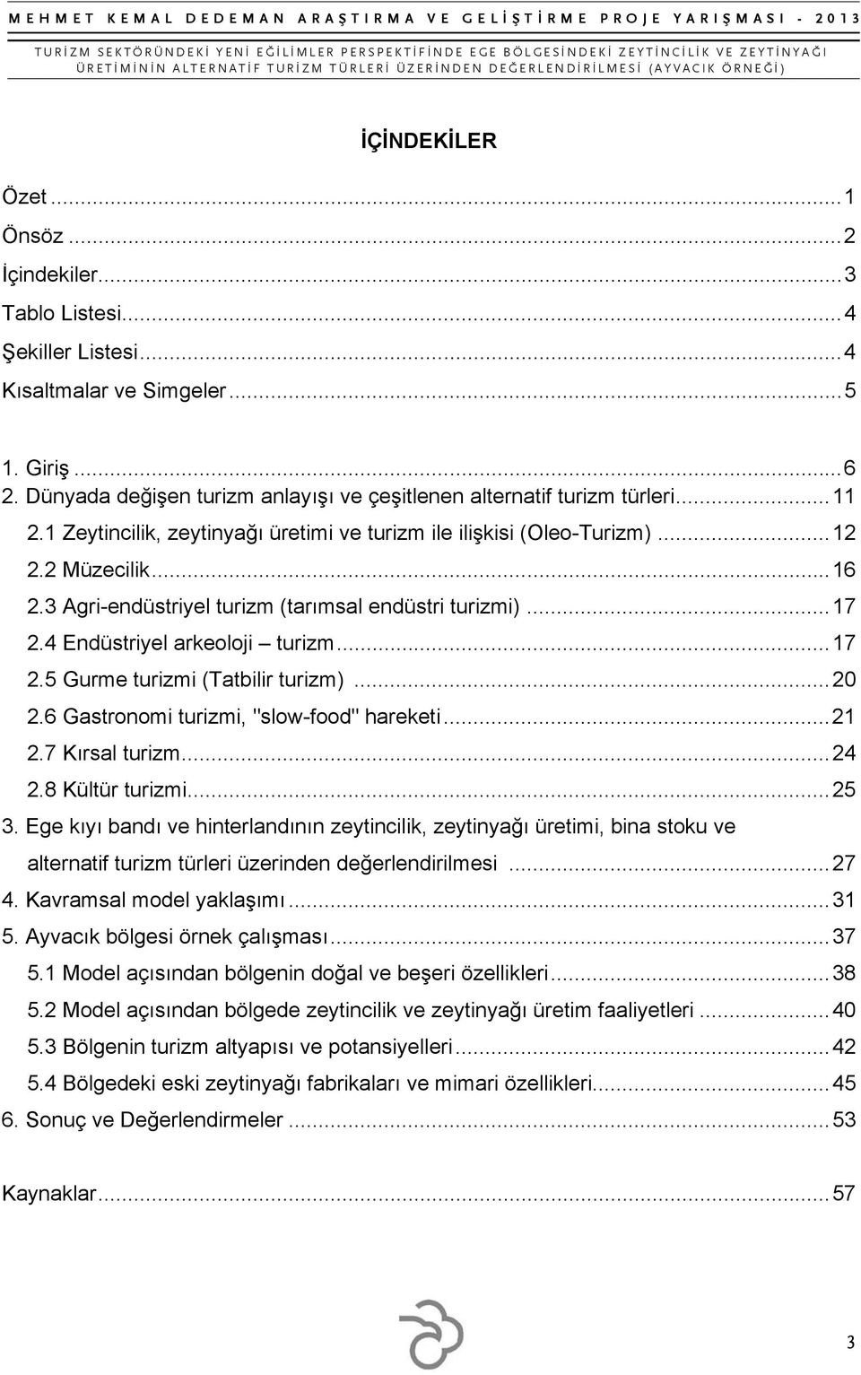 3 Agri-endüstriyel turizm (tarımsal endüstri turizmi)... 17 2.4 Endüstriyel arkeoloji turizm... 17 2.5 Gurme turizmi (Tatbilir turizm)... 20 2.6 Gastronomi turizmi, "slow-food" hareketi... 21 2.