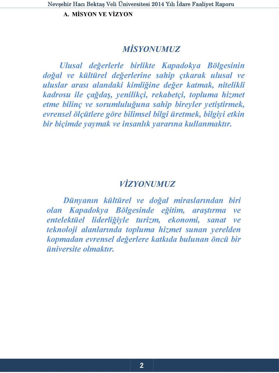 kadrosu ile çağdaş, yenilikçi, rekabetçi, topluma hizmet etme bilinç ve sorumluluğuna sahip bireyler yetiştirmek, evrensel ölçütlere göre bilimsel bilgi üretmek, bilgiyi etkin bir biçimde