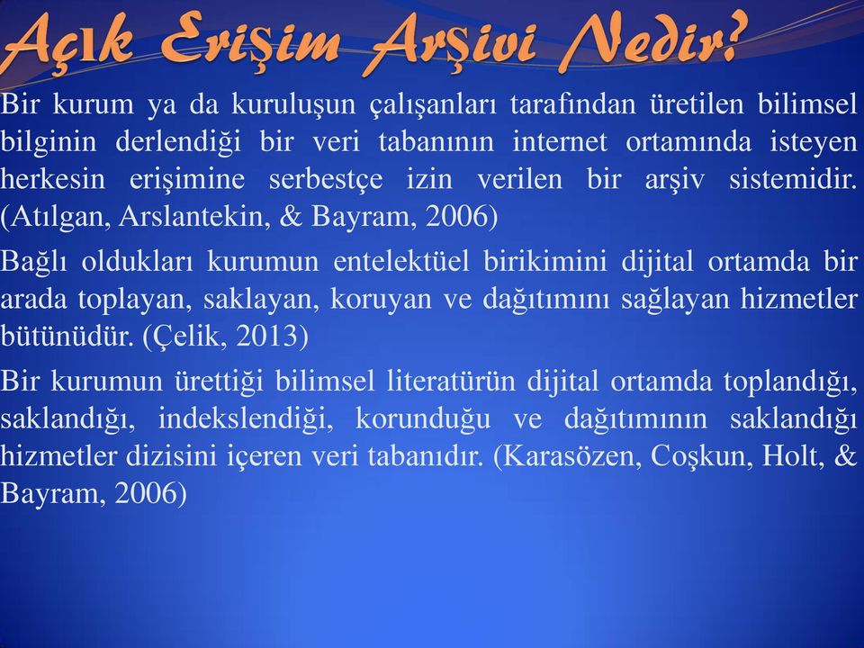 (Atılgan, Arslantekin, & Bayram, 2006) Bağlı oldukları kurumun entelektüel birikimini dijital ortamda bir arada toplayan, saklayan, koruyan ve