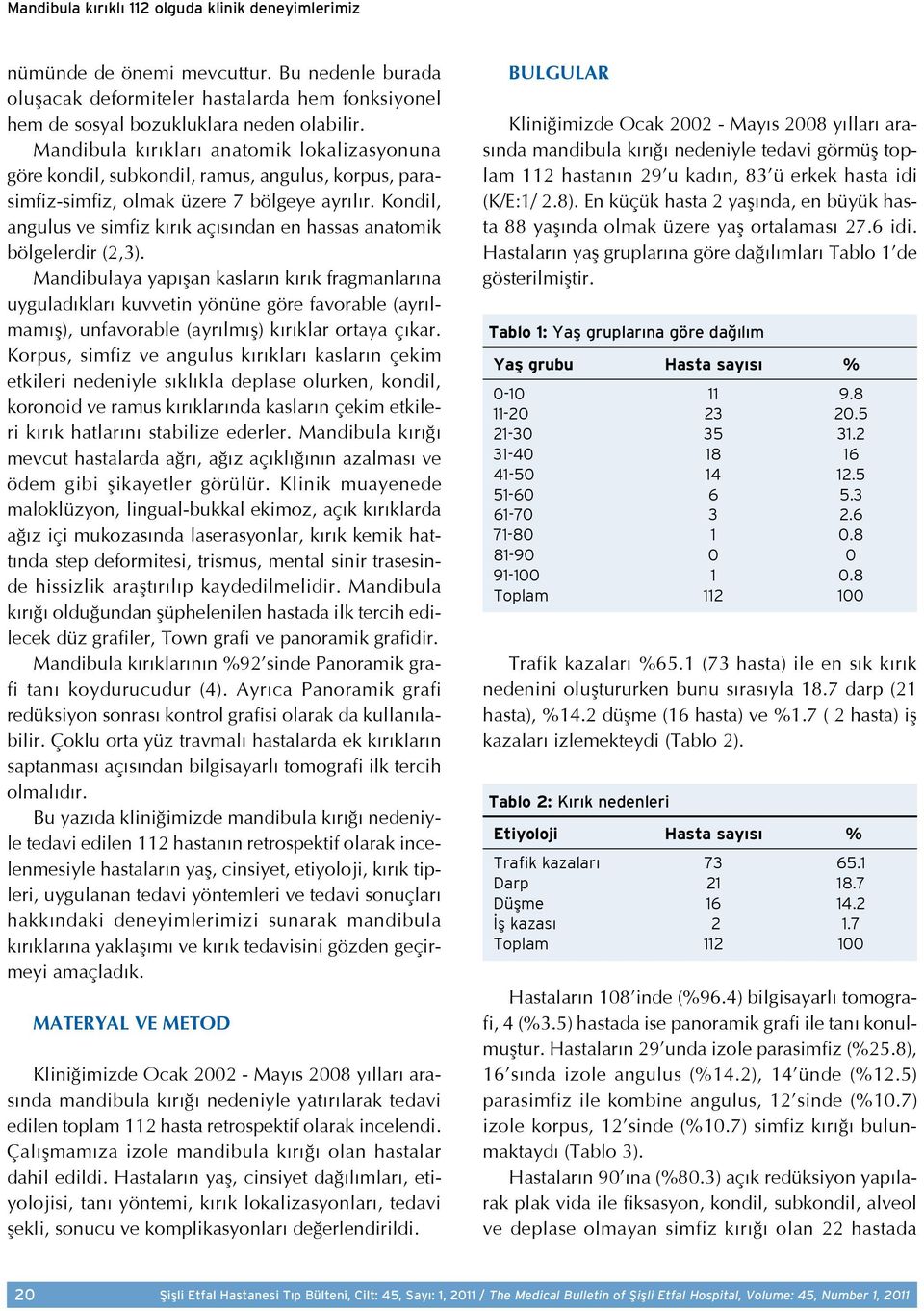 Kondil, angulus ve simfiz kırık açısından en hassas anatomik bölgelerdir (2,3).