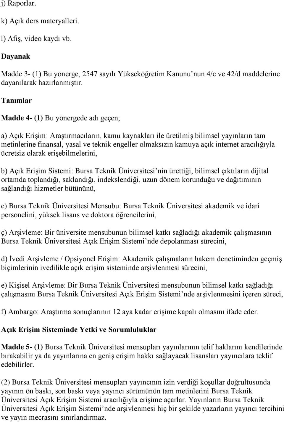 açık internet aracılığıyla ücretsiz olarak erişebilmelerini, b) Açık Erişim Sistemi: Bursa Teknik Üniversitesi nin ürettiği, bilimsel çıktıların dijital ortamda toplandığı, saklandığı, indekslendiği,