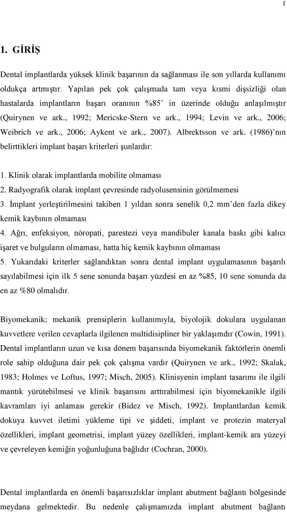 , 1994; Levin ve ark., 2006; Weibrich ve ark., 2006; Aykent ve ark., 2007). Albrektsson ve ark. (1986) nın belirttikleri implant başarı kriterleri şunlardır: 1.