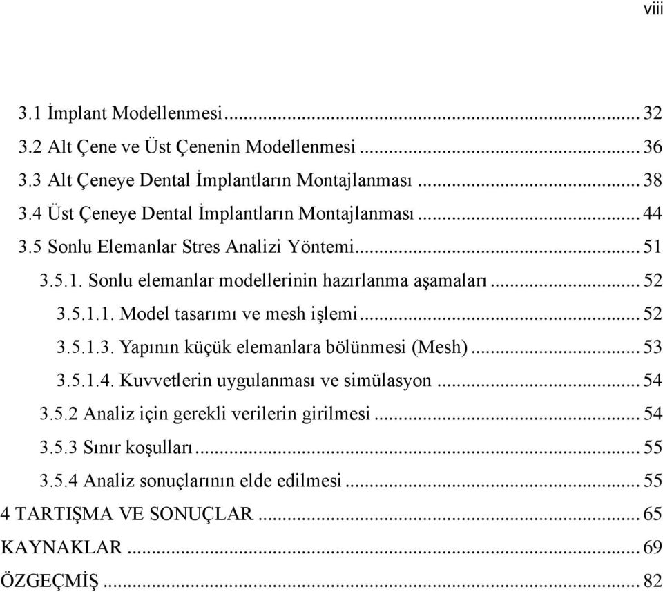 .. 52 3.5.1.1. Model tasarımı ve mesh işlemi... 52 3.5.1.3. Yapının küçük elemanlara bölünmesi (Mesh)... 53 3.5.1.4. Kuvvetlerin uygulanması ve simülasyon... 54 3.