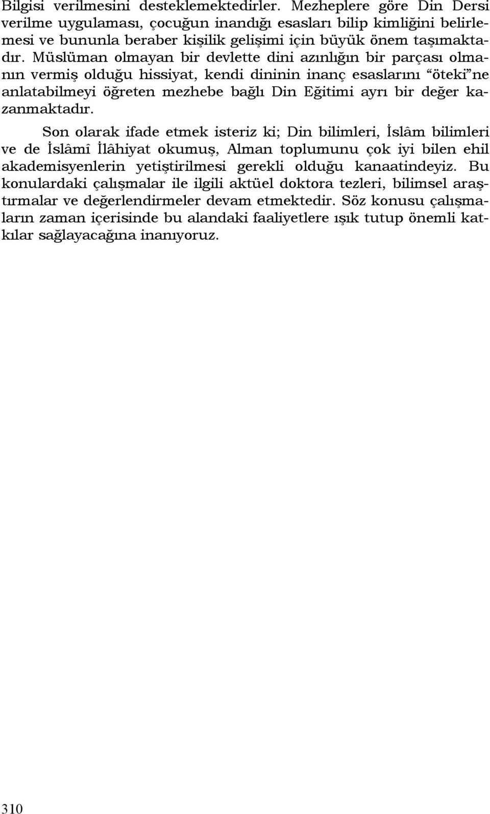 Müslüman olmayan bir devlette dini azınlığın bir parçası olmanın vermiş olduğu hissiyat, kendi dininin inanç esaslarını öteki ne anlatabilmeyi öğreten mezhebe bağlı Din Eğitimi ayrı bir değer