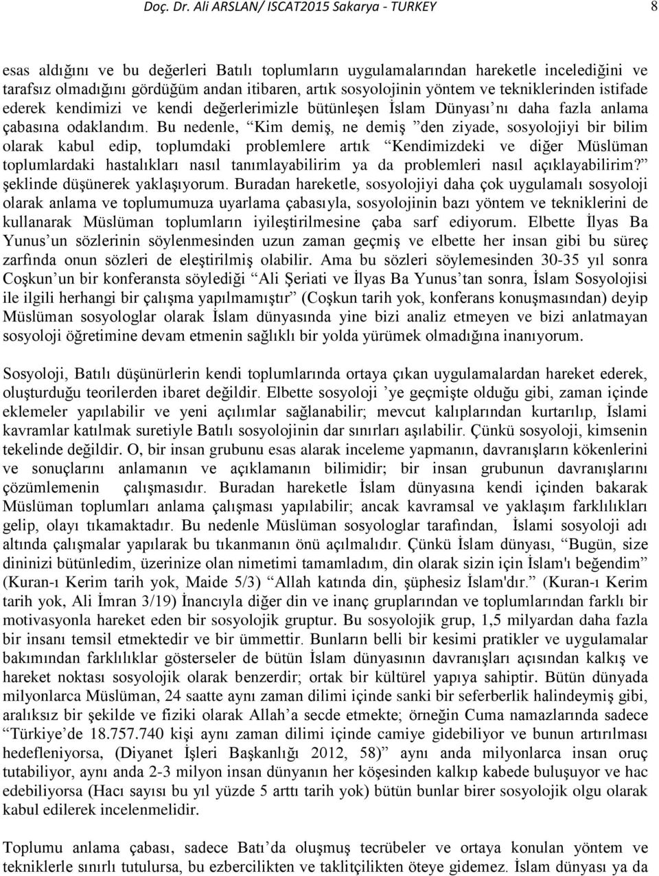 yöntem ve tekniklerinden istifade ederek kendimizi ve kendi değerlerimizle bütünleşen İslam Dünyası nı daha fazla anlama çabasına odaklandım.