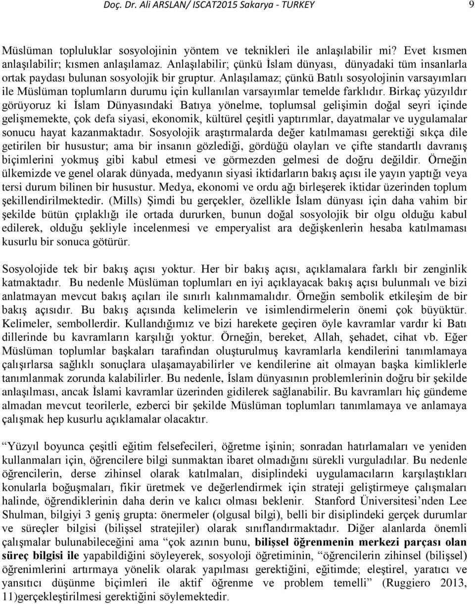 Anlaşılamaz; çünkü Batılı sosyolojinin varsayımları ile Müslüman toplumların durumu için kullanılan varsayımlar temelde farklıdır.