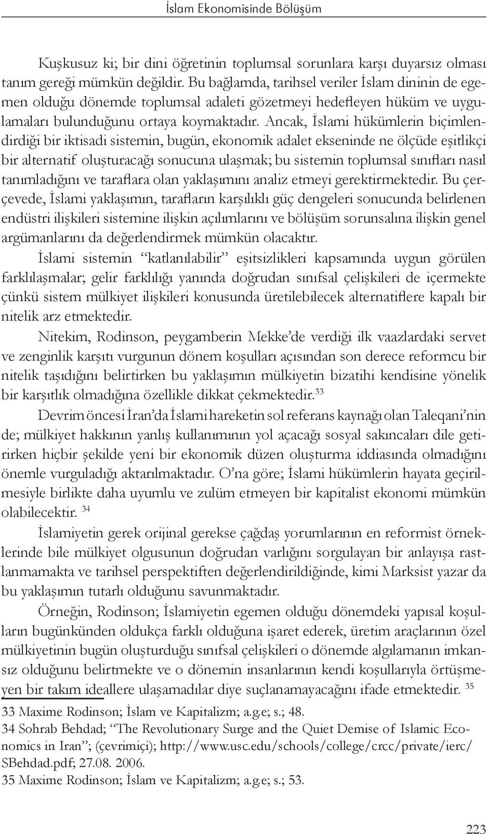 Ancak, İslami hükümlerin biçimlendirdiği bir iktisadi sistemin, bugün, ekonomik adalet ekseninde ne ölçüde eşitlikçi bir alternatif oluşturacağı sonucuna ulaşmak; bu sistemin toplumsal sınıfları