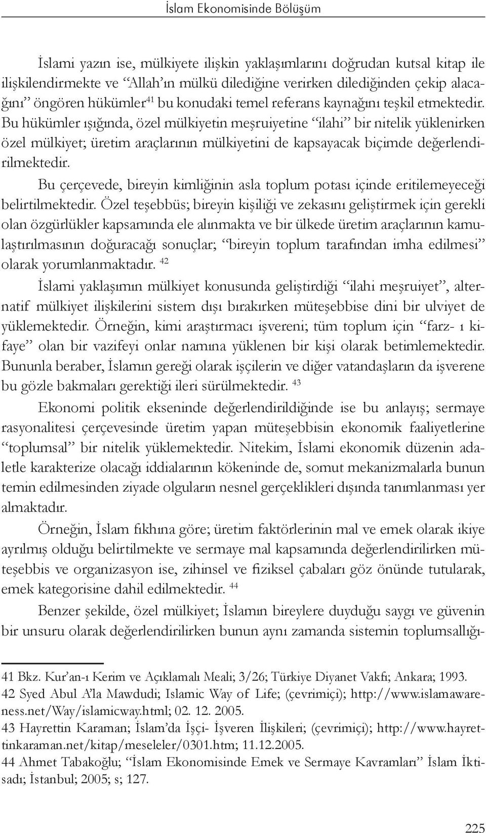 Bu hükümler ışığında, özel mülkiyetin meşruiyetine ilahi bir nitelik yüklenirken özel mülkiyet; üretim araçlarının mülkiyetini de kapsayacak biçimde değerlendirilmektedir.