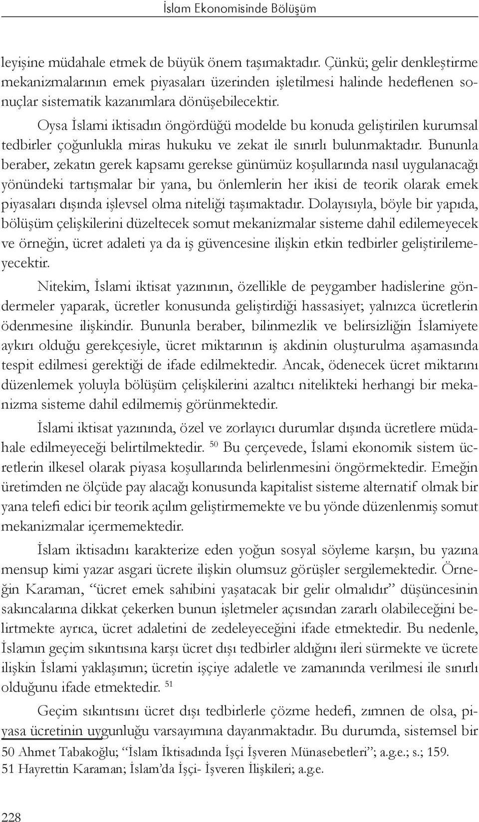 Oysa İslami iktisadın öngördüğü modelde bu konuda geliştirilen kurumsal tedbirler çoğunlukla miras hukuku ve zekat ile sınırlı bulunmaktadır.