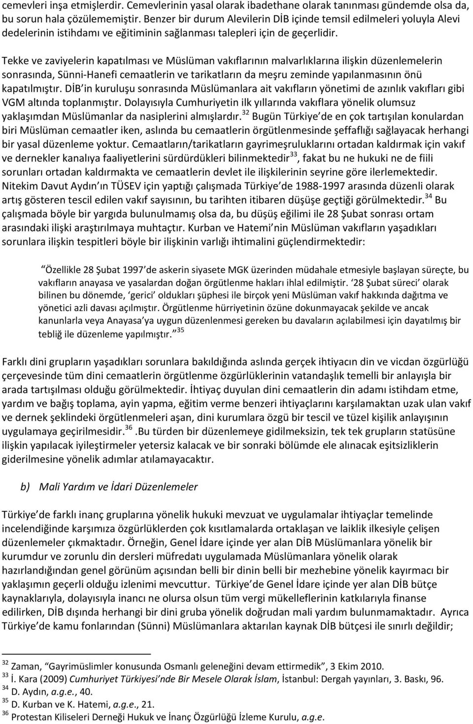 Tekke ve zaviyelerin kapatılması ve Müslüman vakıflarının malvarlıklarına ilişkin düzenlemelerin sonrasında, Sünni Hanefi cemaatlerin ve tarikatların da meşru zeminde yapılanmasının önü kapatılmıştır.