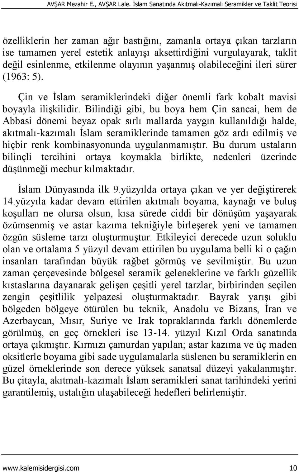 taklit değil esinlenme, etkilenme olayının yaşanmış olabileceğini ileri sürer (1963: 5). Çin ve İslam seramiklerindeki diğer önemli fark kobalt mavisi boyayla ilişkilidir.