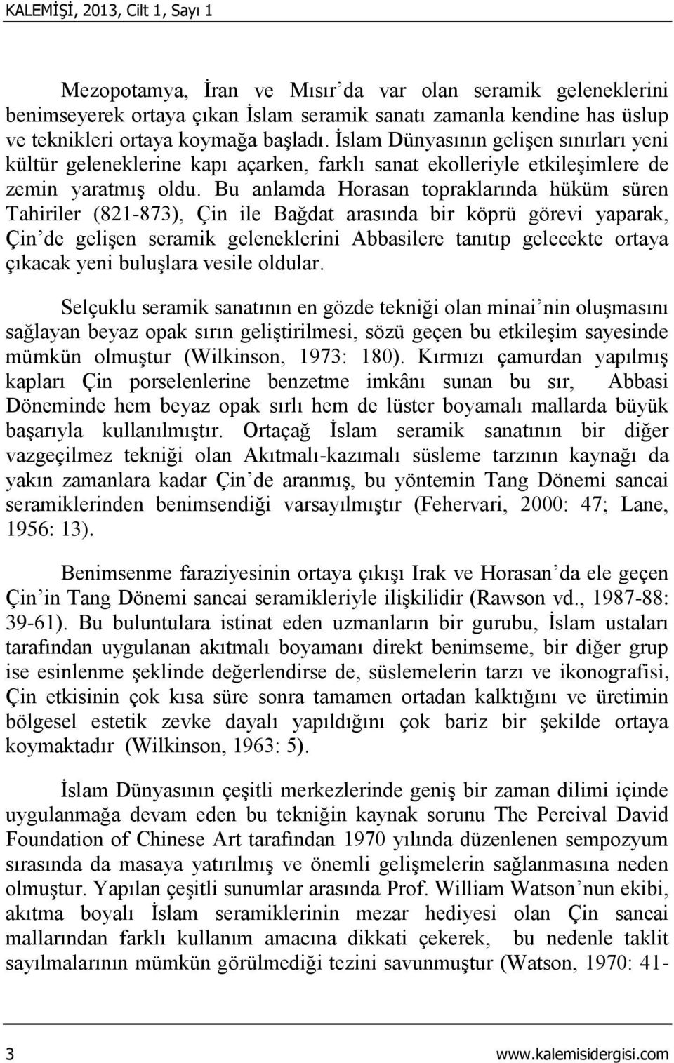 Bu anlamda Horasan topraklarında hüküm süren Tahiriler (821-873), Çin ile Bağdat arasında bir köprü görevi yaparak, Çin de gelişen seramik geleneklerini Abbasilere tanıtıp gelecekte ortaya çıkacak