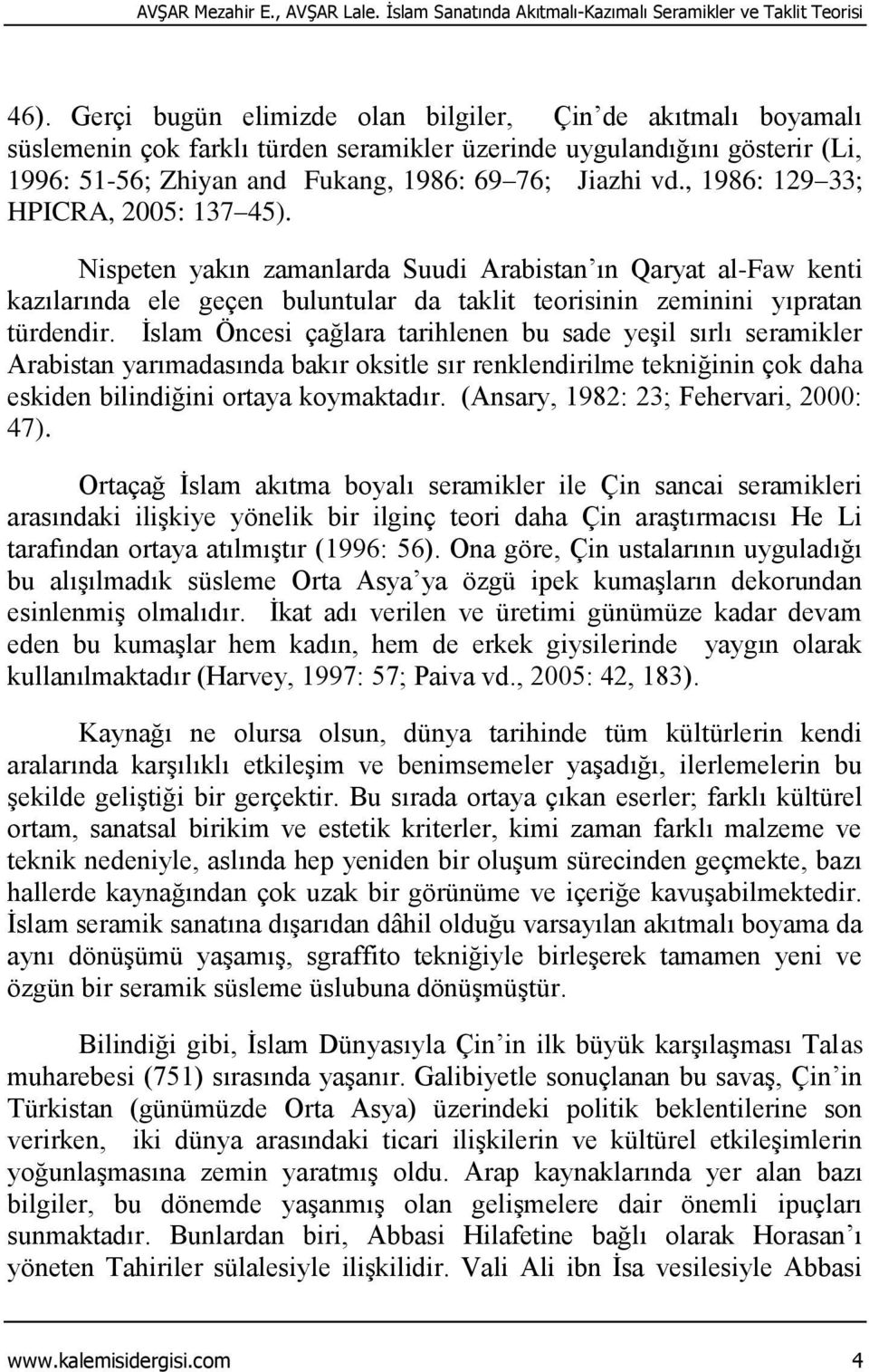 , 1986: 129 33; HPICRA, 2005: 137 45). Nispeten yakın zamanlarda Suudi Arabistan ın Qaryat al-faw kenti kazılarında ele geçen buluntular da taklit teorisinin zeminini yıpratan türdendir.