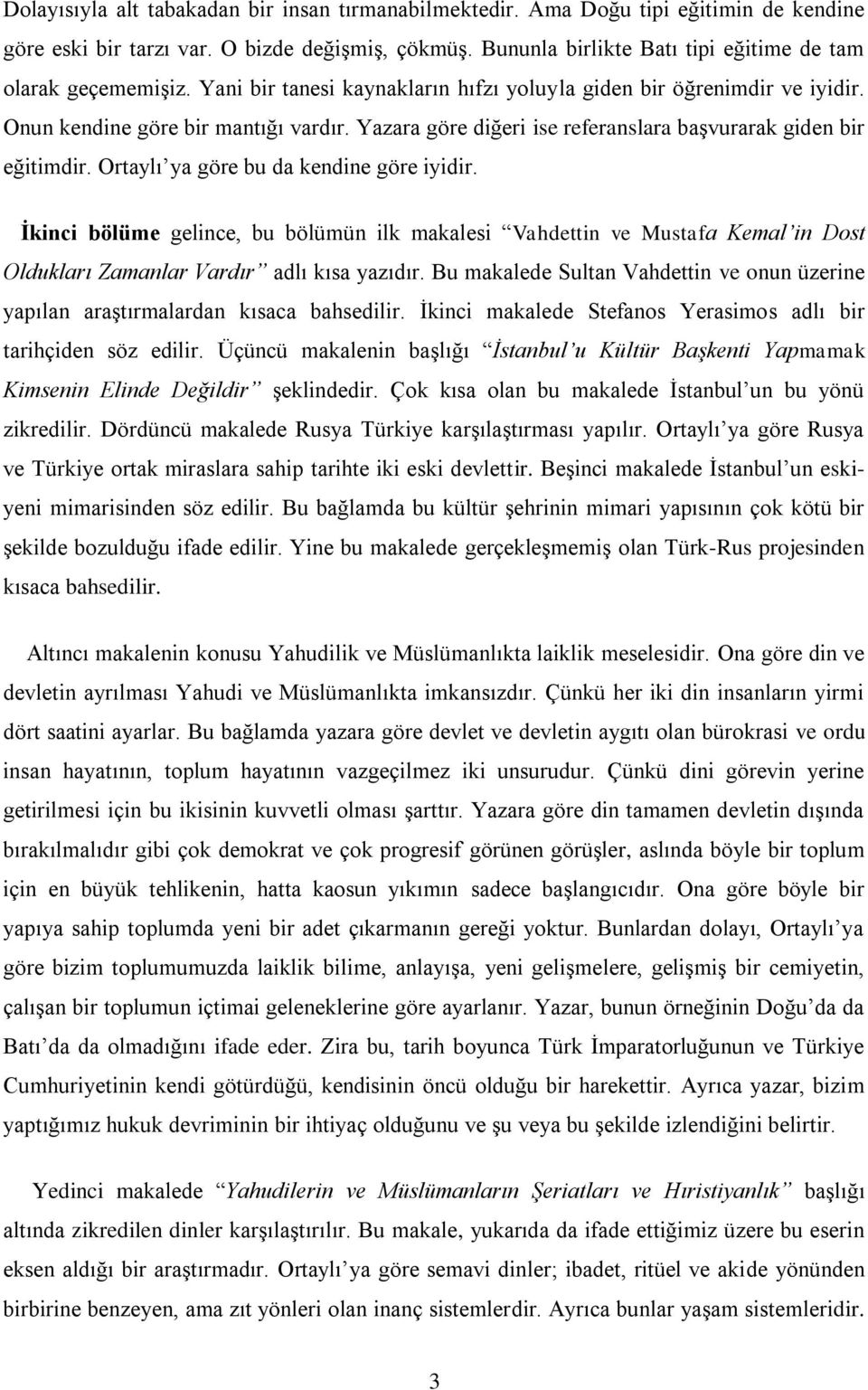 Yazara göre diğeri ise referanslara başvurarak giden bir eğitimdir. Ortaylı ya göre bu da kendine göre iyidir.