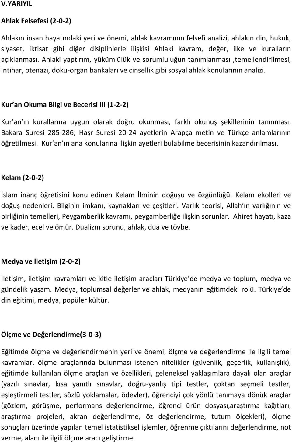 Ahlaki yaptırım, yükümlülük ve sorumluluğun tanımlanması,temellendirilmesi, intihar, ötenazi, doku-organ bankaları ve cinsellik gibi sosyal ahlak konularının analizi.