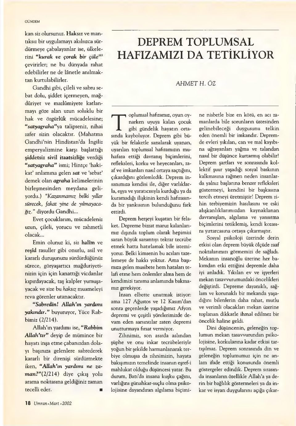 Gandhi gibi, çileli ve sabru sebat dolu, şiddet içermeyen, mağ- dûriyet ve mazlûmiyete katlanmayı göze alan uzun soluklu bir hak ve özgürlük mücadelesine; **satyagraha**ya talipseniz, nihai zafer