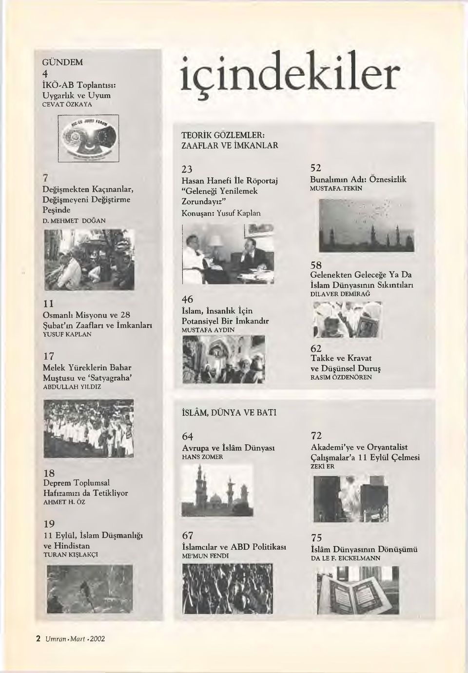 TEKİN 11 Osmanlı Misyonu ve 28 Şubat m Zaafları ve İmkanları YUSUF KAPLAN 17 Melek Yüreklerin Bahar Muştusu ve Satyagraha ABDULLAH YILDIZ 46 İslam, İnsanlık için Potansiyel Bir İmkandır MUSTAFA AYDIN