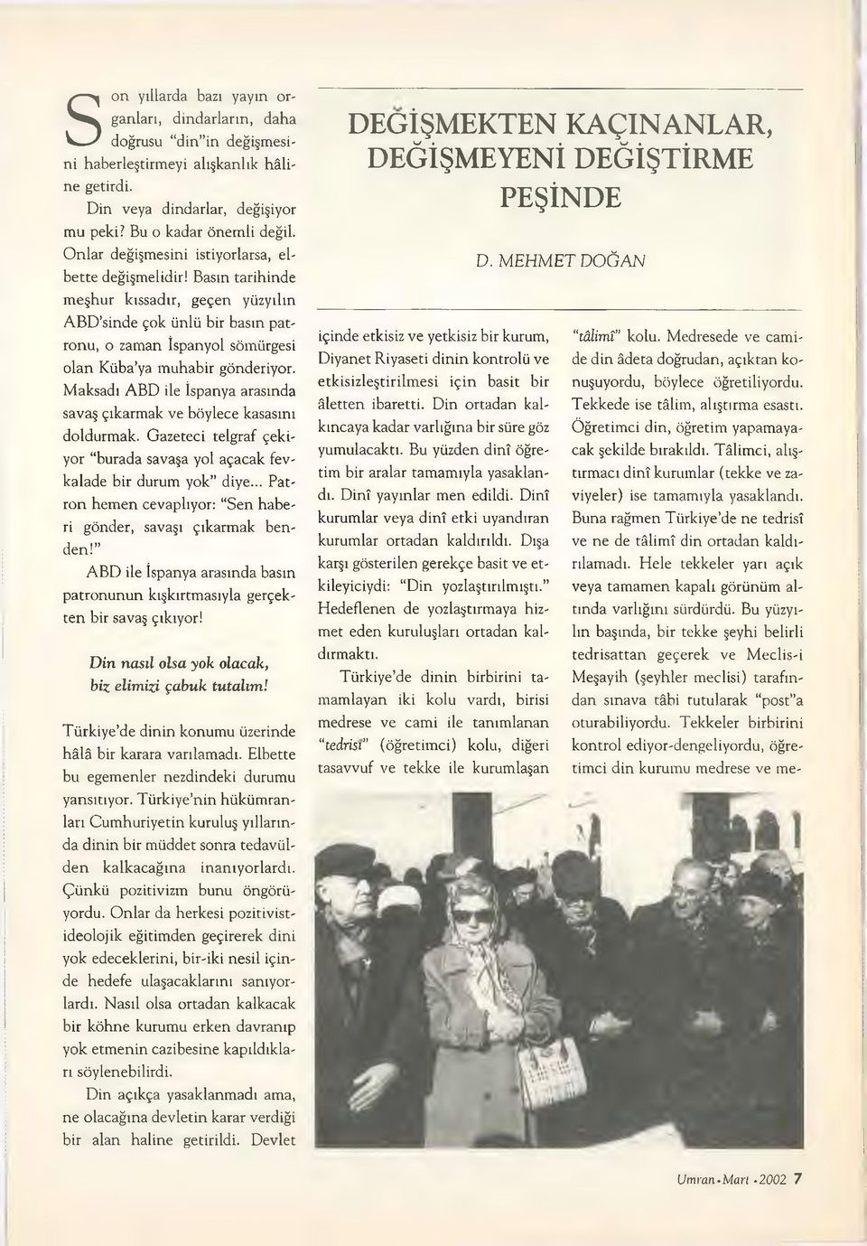 Maksadı ABD ile İspanya arasında savaş çıkarmak ve böylece kasasını doldurmak. Gazeteci telgraf çekiyor burada savaşa yol açacak fevkalade bir durum yok diye.