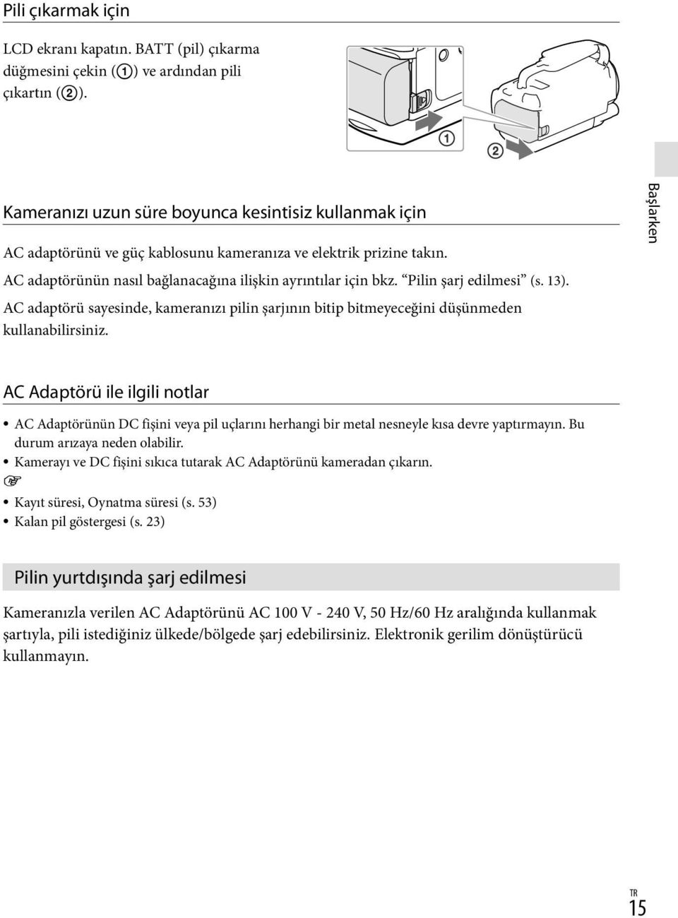 Pilin şarj edilmesi (s. 13). AC adaptörü sayesinde, kameranızı pilin şarjının bitip bitmeyeceğini düşünmeden kullanabilirsiniz.