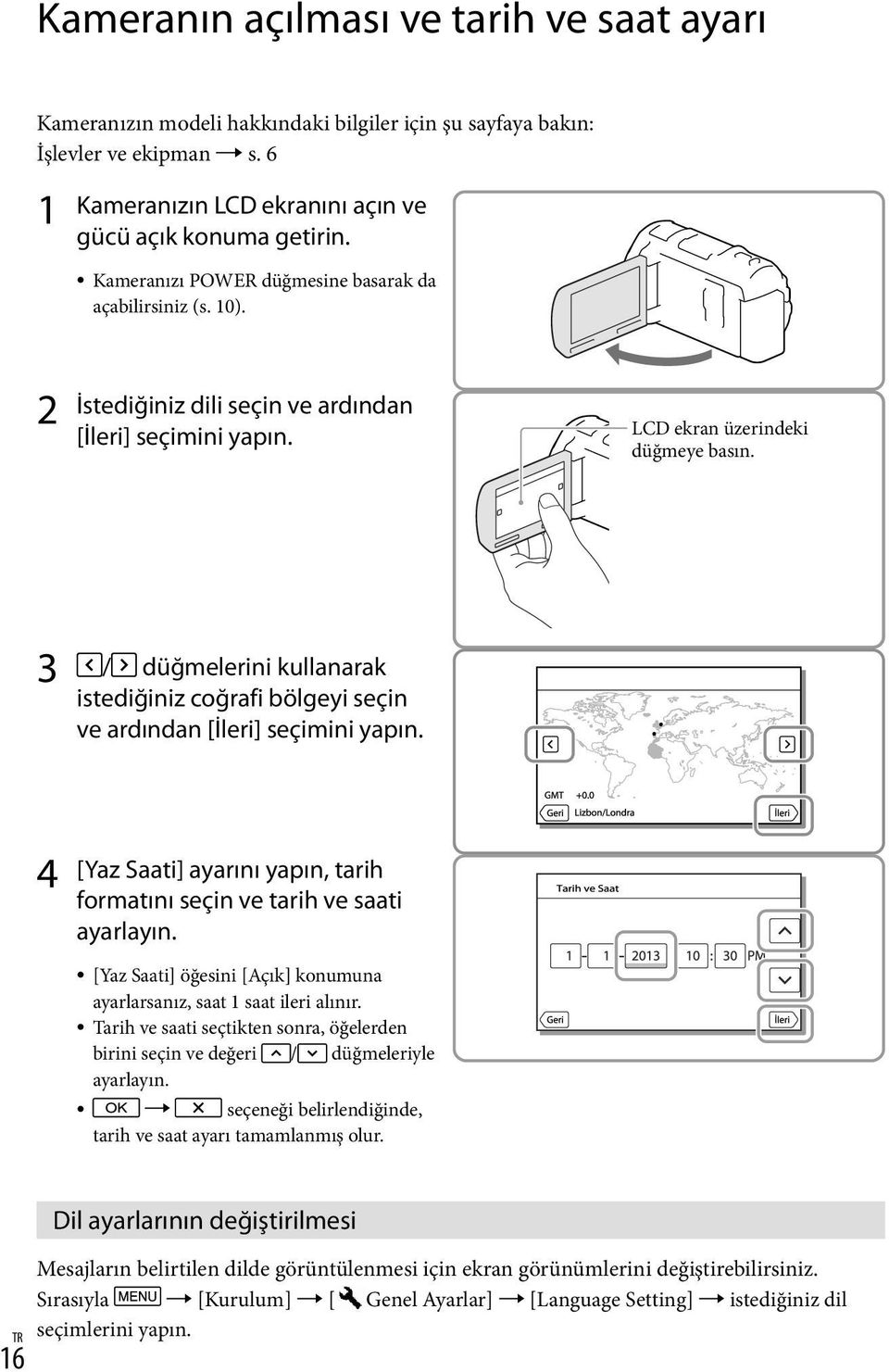 3 / düğmelerini kullanarak istediğiniz coğrafi bölgeyi seçin ve ardından [İleri] seçimini yapın. 4 [Yaz Saati] ayarını yapın, tarih formatını seçin ve tarih ve saati ayarlayın.