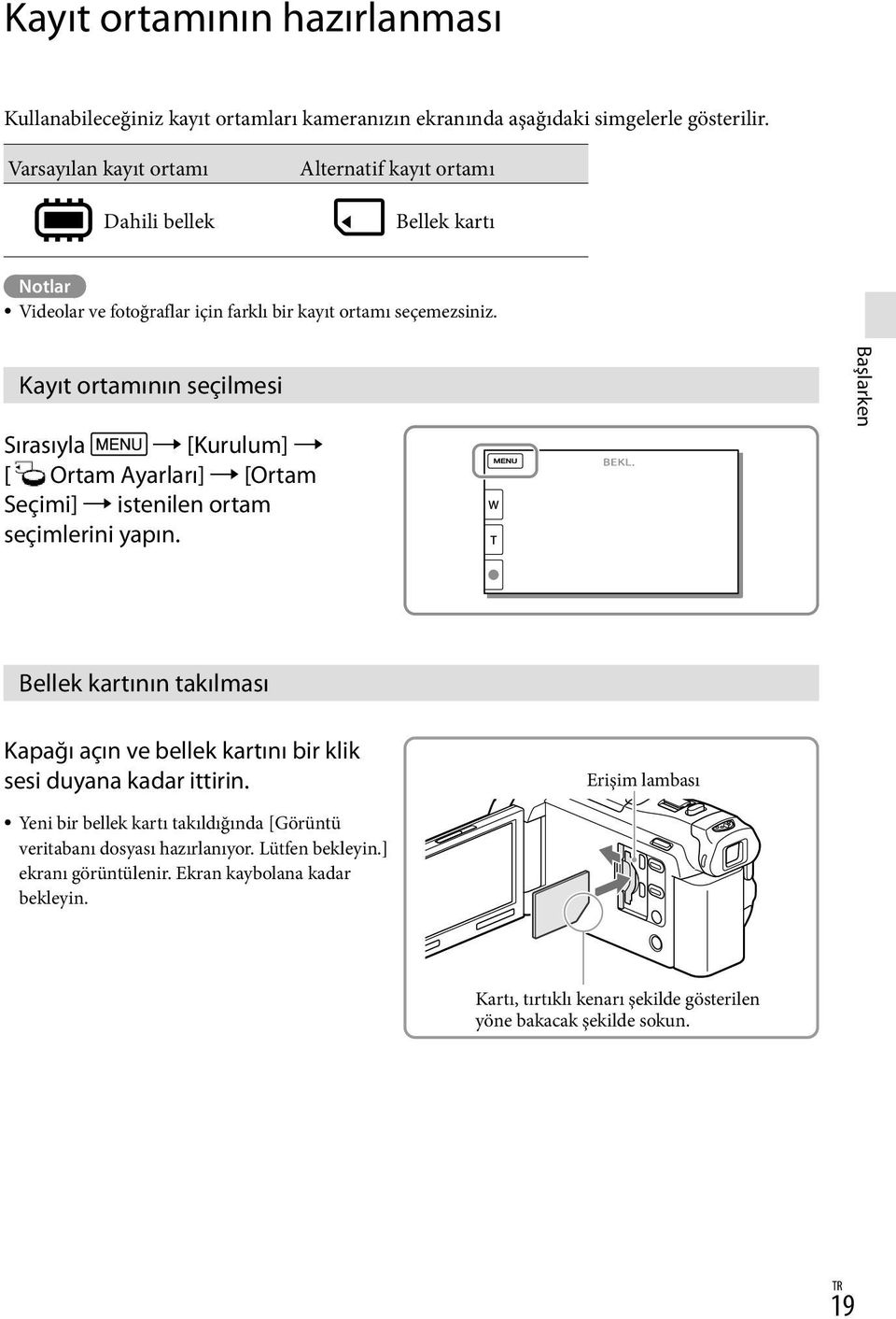 Kayıt ortamının seçilmesi Sırasıyla [Kurulum] [ Ortam Ayarları] [Ortam Seçimi] istenilen ortam seçimlerini yapın.