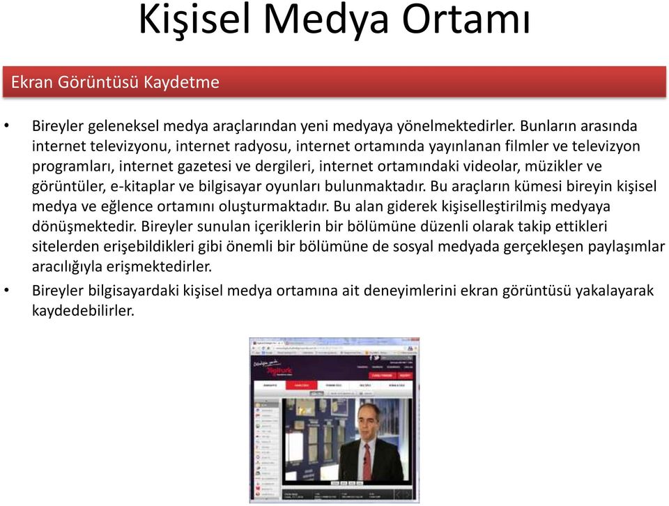 görüntüler, e-kitaplar ve bilgisayar oyunları bulunmaktadır. Bu araçların kümesi bireyin kişisel medya ve eğlence ortamını oluşturmaktadır. Bu alan giderek kişiselleştirilmiş medyaya dönüşmektedir.