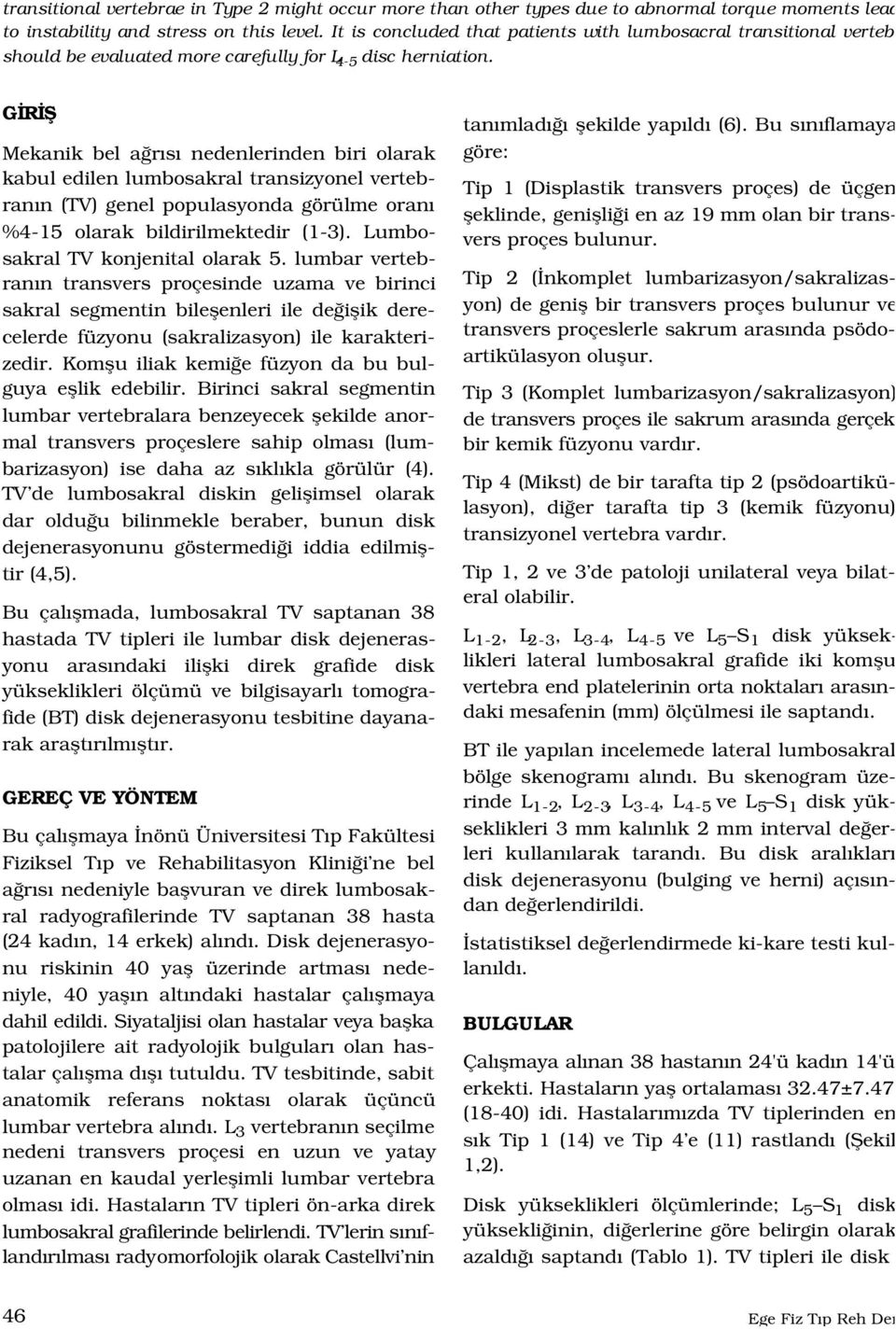 G R fi Mekanik bel a r s nedenlerinden biri olarak kabul edilen lumbosakral transizyonel vertebran n (TV) genel populasyonda görülme oran %4-15 olarak bildirilmektedir (1-3).