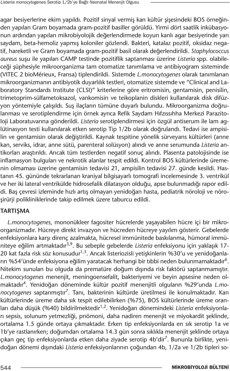 Yirmi dört saatlik inkübasyonun ardından yapılan mikrobiyolojik değerlendirmede koyun kanlı agar besiyerinde yarı saydam, beta-hemoliz yapmış koloniler gözlendi.