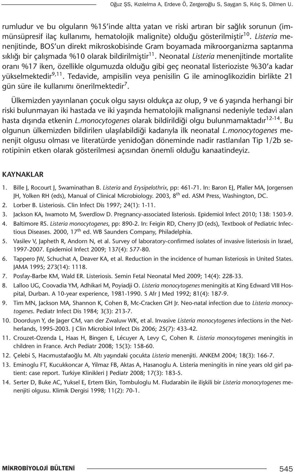 Listeria menenjitinde, BOS un direkt mikroskobisinde Gram boyamada mikroorganizma saptanma sıklığı bir çalışmada %10 olarak bildirilmiştir 11.