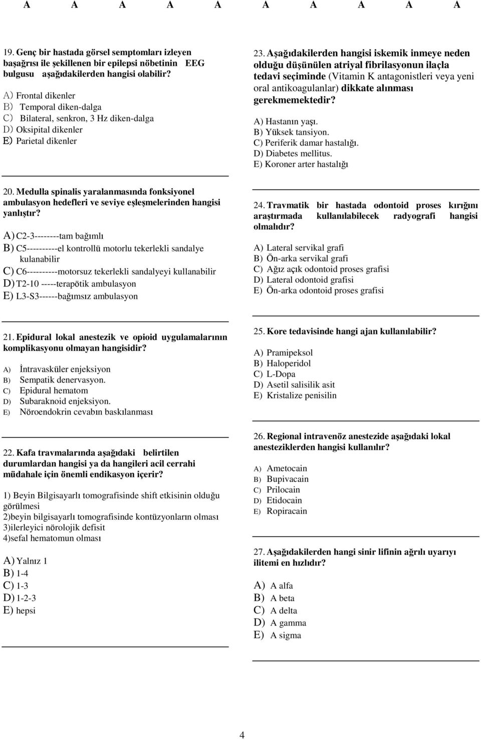 Aşağıdakilerden hangisi iskemik inmeye neden olduğu düşünülen atriyal fibrilasyonun ilaçla tedavi seçiminde (Vitamin K antagonistleri veya yeni oral antikoagulanlar) dikkate alınması gerekmemektedir?