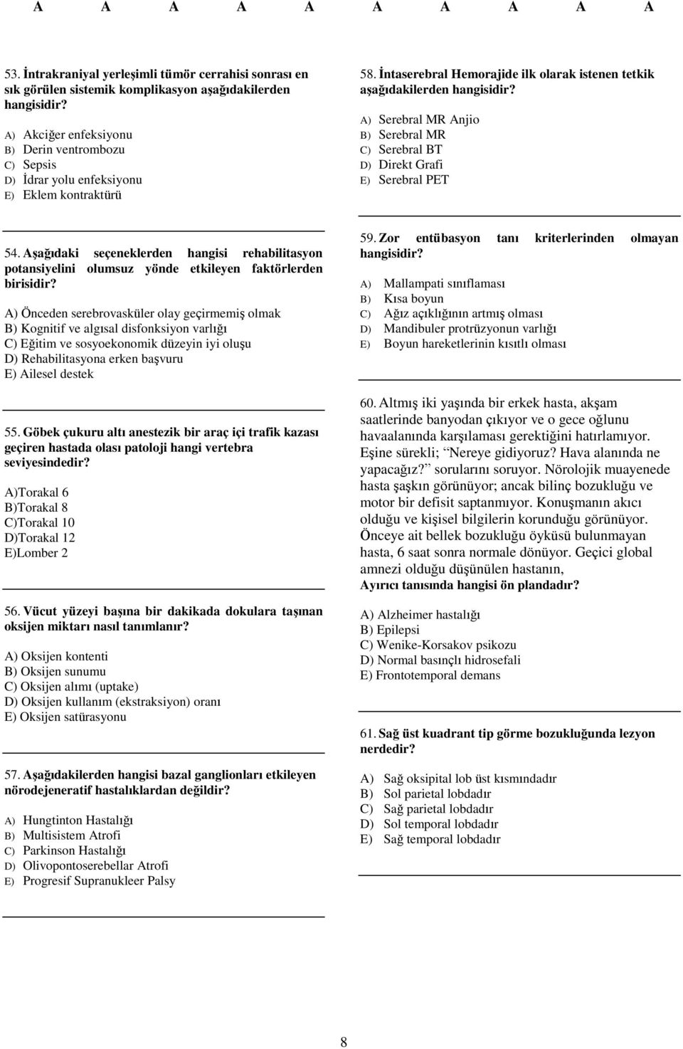 A) Serebral MR Anjio B) Serebral MR C) Serebral BT D) Direkt Grafi E) Serebral PET 54. Aşağıdaki seçeneklerden hangisi rehabilitasyon potansiyelini olumsuz yönde etkileyen faktörlerden birisidir?