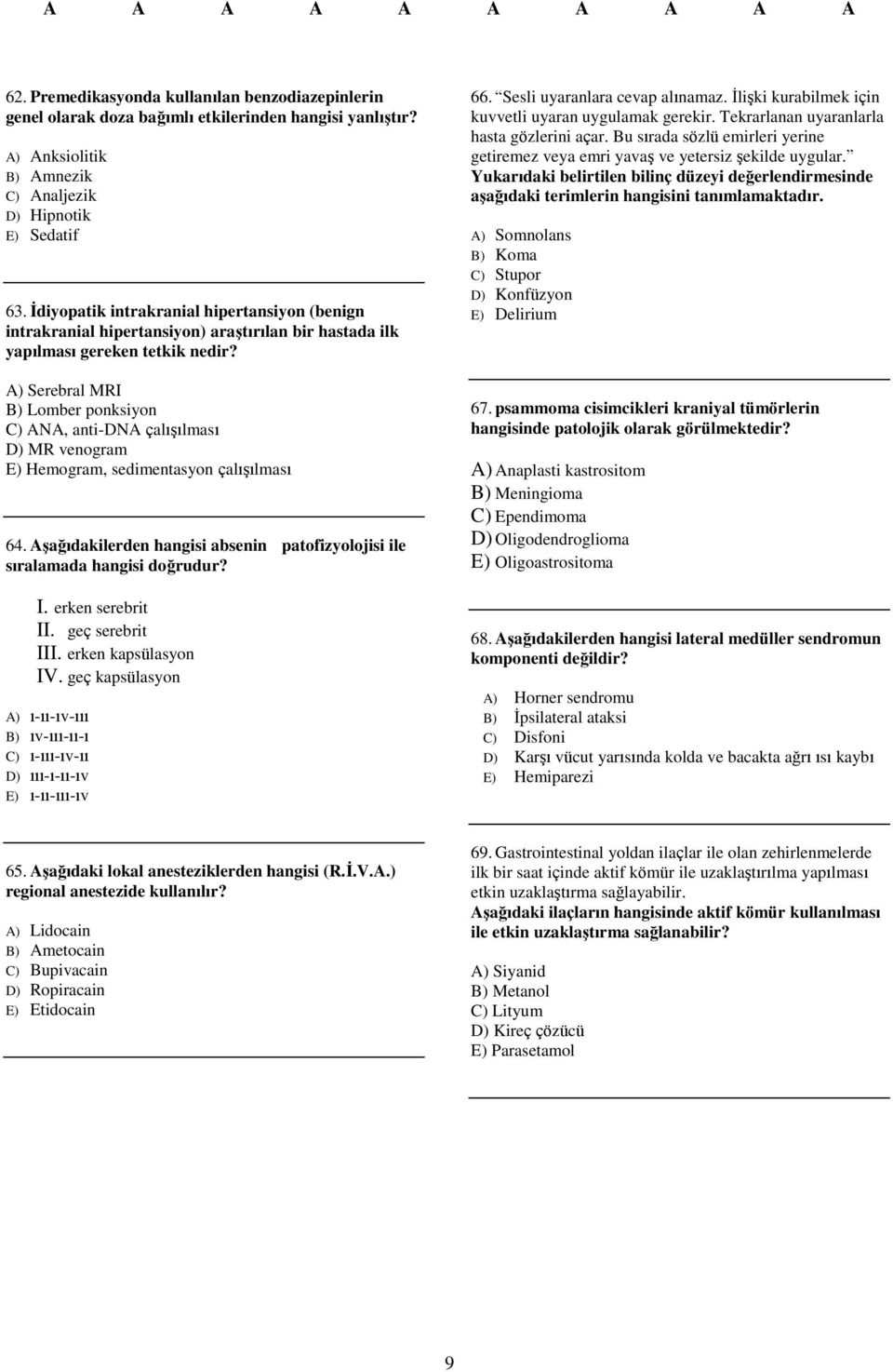 A) Serebral MRI B) Lomber ponksiyon C) ANA, anti-dna çalışılması D) MR venogram E) Hemogram, sedimentasyon çalışılması 64.