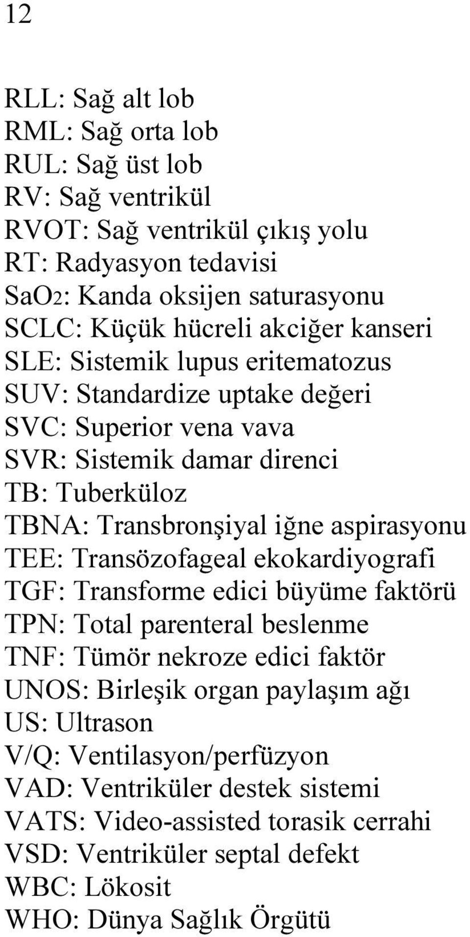 iğne aspirasyonu TEE: Transözofageal ekokardiyografi TGF: Transforme edici büyüme faktörü TPN: Total parenteral beslenme TNF: Tümör nekroze edici faktör UNOS: Birleşik organ