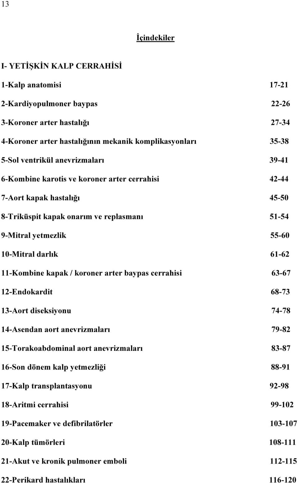 61-62 11-Kombine kapak / koroner arter baypas cerrahisi 63-67 12-Endokardit 68-73 13-Aort diseksiyonu 74-78 14-Asendan aort anevrizmaları 79-82 15-Torakoabdominal aort anevrizmaları 83-87 16-Son