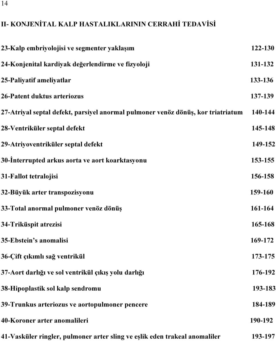 149-152 30-İnterrupted arkus aorta ve aort koarktasyonu 153-155 31-Fallot tetralojisi 156-158 32-Büyük arter transpozisyonu 159-160 33-Total anormal pulmoner venöz dönüş 161-164 34-Triküspit atrezisi