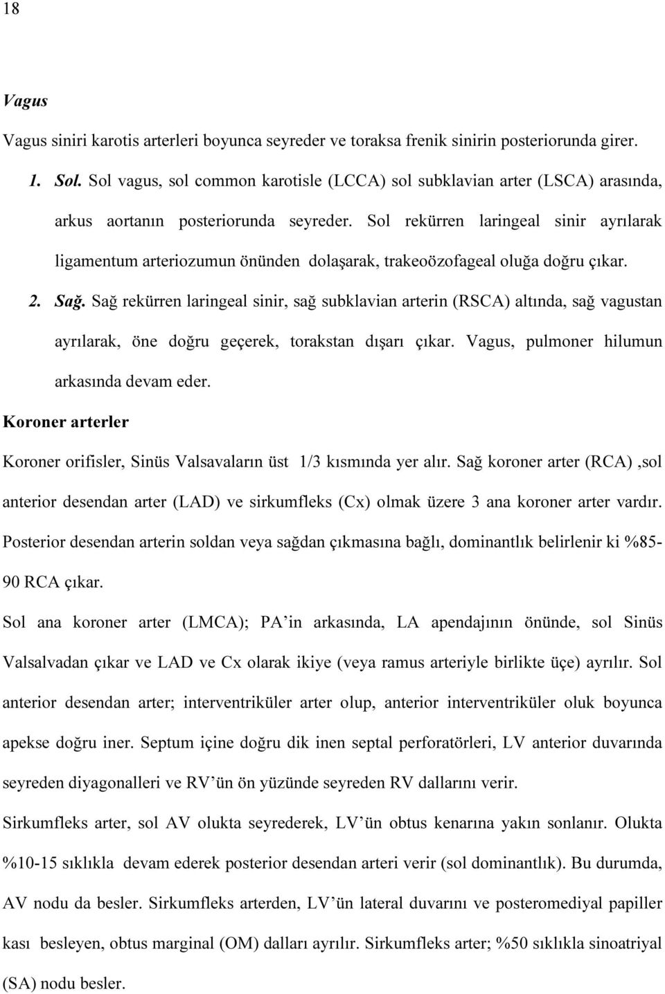 Sol rekürren laringeal sinir ayrılarak ligamentum arteriozumun önünden dolaşarak, trakeoözofageal oluğa doğru çıkar. 2. Sağ.