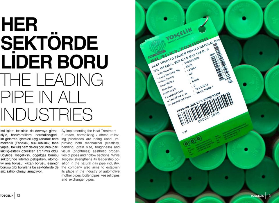 Böylece Tosçelik in, doğalgaz borusu sektöründe liderliği pekişirken, otomotiv ana borusu, kazan borusu, eşanjör borusu gibi borularla bu sektörlerde de söz sahibi olmayı amaçlıyor.