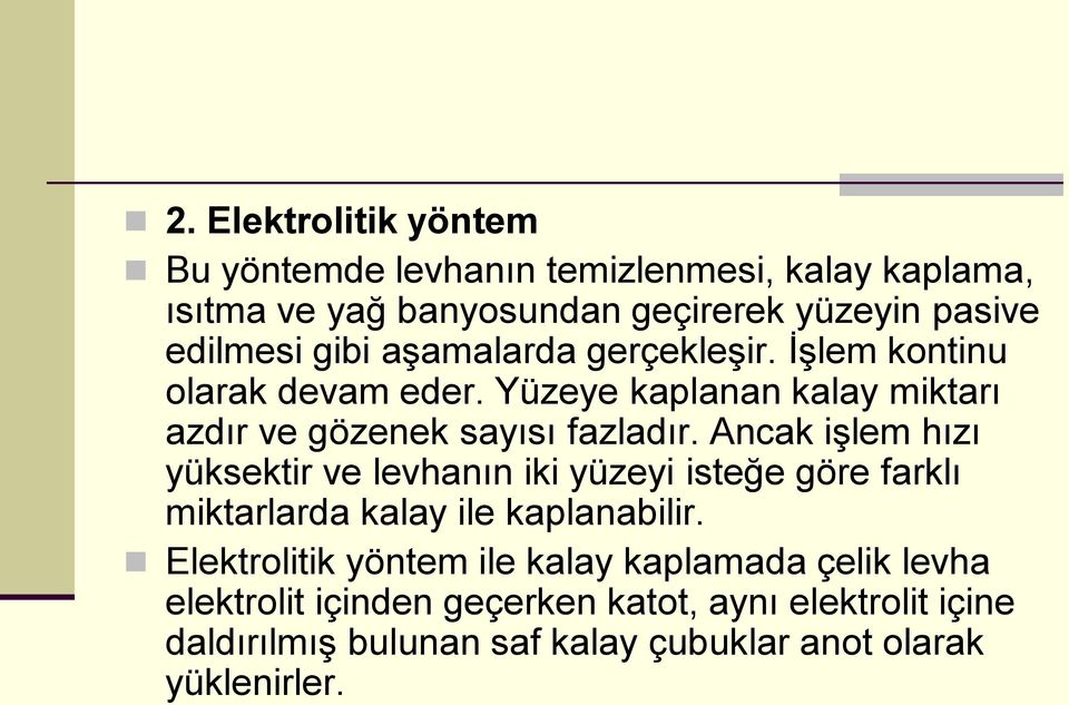 Ancak işlem hızı yüksektir ve levhanın iki yüzeyi isteğe göre farklı miktarlarda kalay ile kaplanabilir.