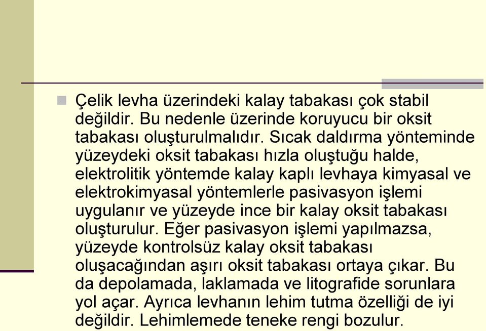 pasivasyon işlemi uygulanır ve yüzeyde ince bir kalay oksit tabakası oluşturulur.